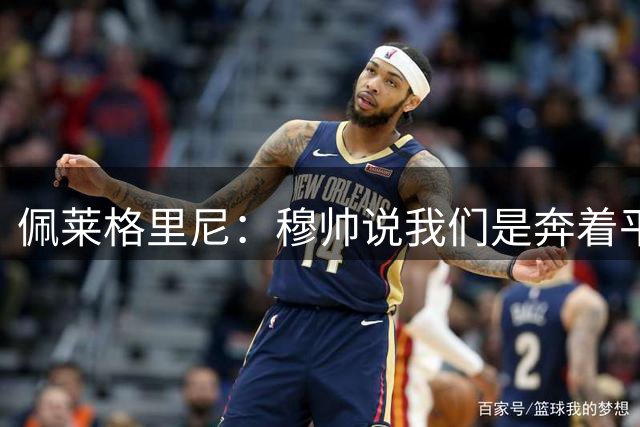 佩莱格里尼：穆帅说我们是奔着平局去的？我们从一开始就想赢